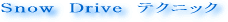Snow Drive テクニック