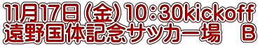 １１月１７日（金）10：30kickoff 遠野国体記念サッカー場　Ｂ 