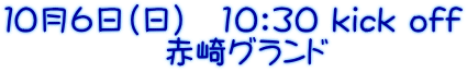 １０月６日（日）　10：30 kick off 　　　　　赤崎グランド