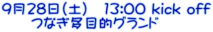 9月28日（土）　13:00 kick off 　　つなぎ多目的グランド