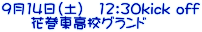 9月14日（土）　12：30kick off 　　花巻東高校グランド